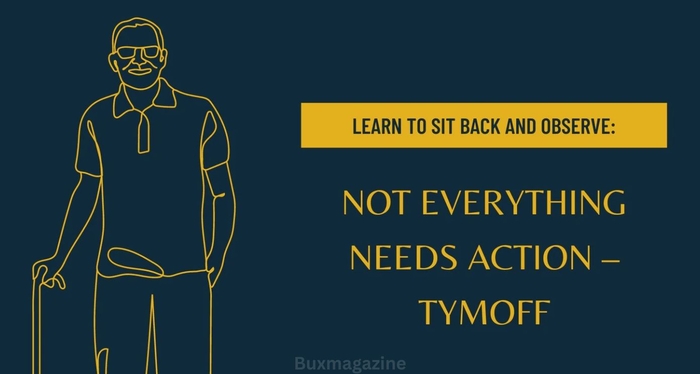 Learn To Sit Back And Observe. Not Everything Need - Tymoff