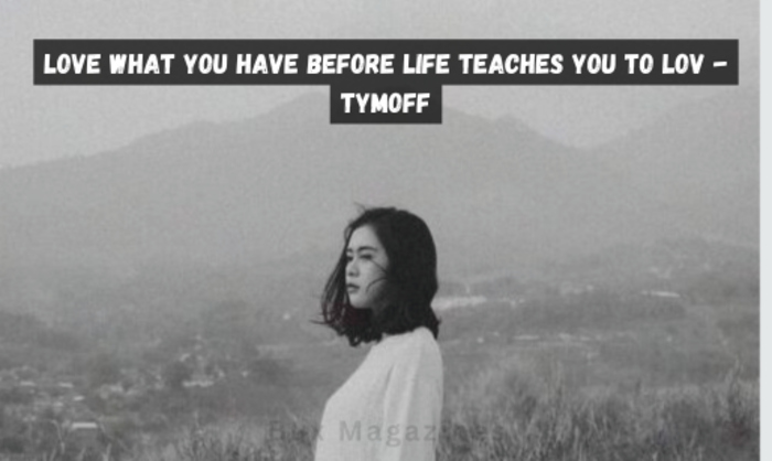 Love what you have before life teaches you to lov - tymoff