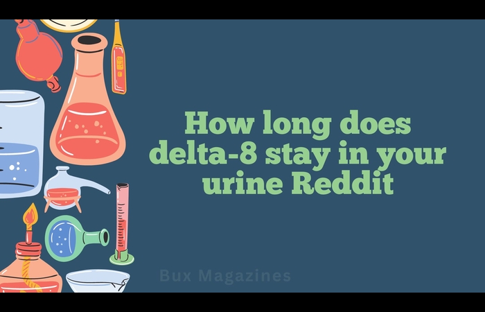 how long does delta-8 stay in your urine reddit