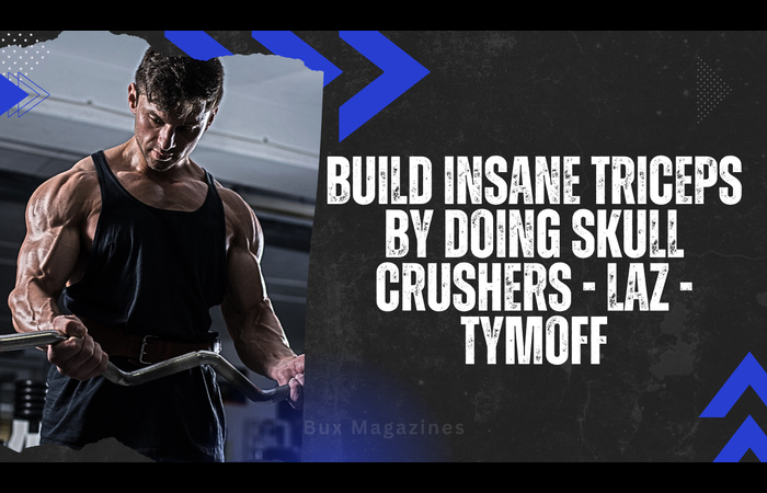 Build insane triceps by doing skull crushers - laz - tymoff