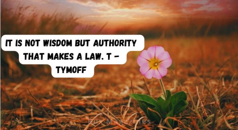 It is not wisdom but authority that makes a law. t - tymoff