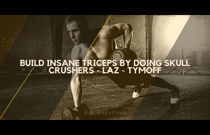 Build insane triceps by doing skull crushers - laz - tymoff