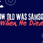 How Old Was Samson When He Died?