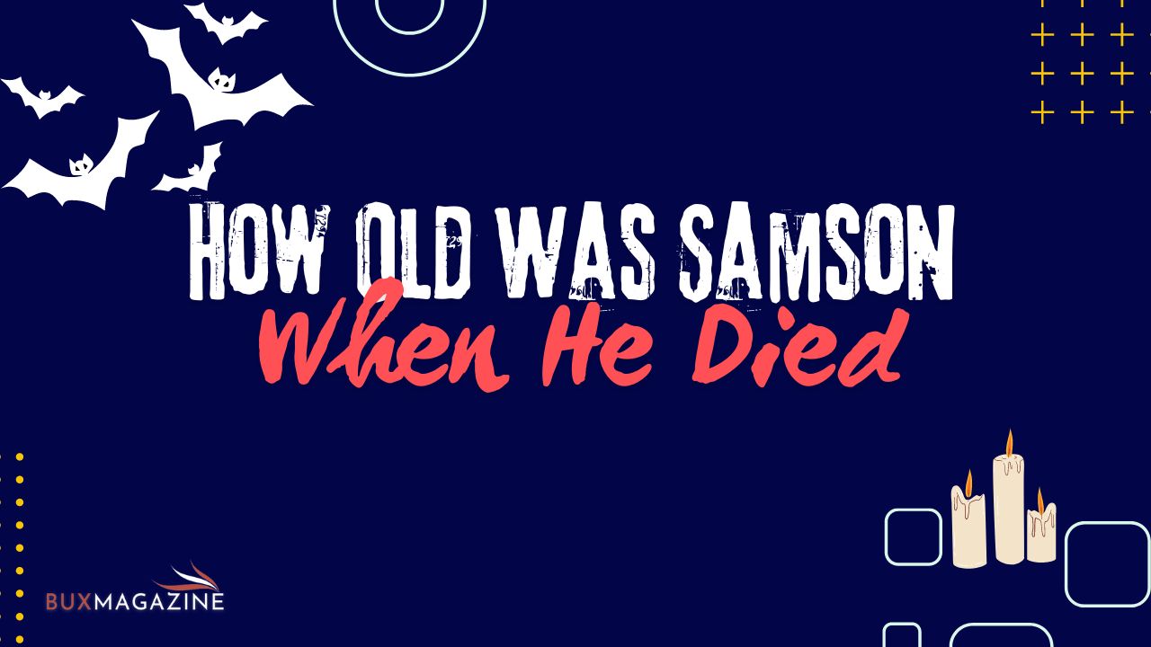 How Old Was Samson When He Died?